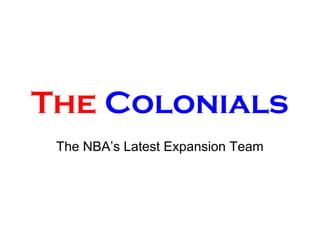 The Colonials
The NBA’s Latest Expansion Team
 