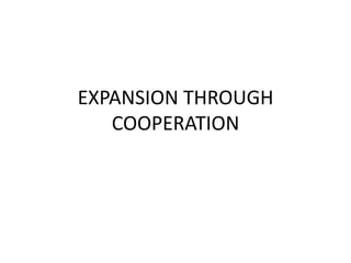 EXPANSION THROUGH
   COOPERATION
 
