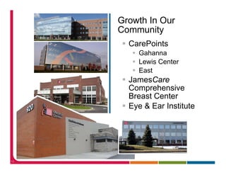 Growth In Our
     Community
       CarePoints
         Gahanna
         Lewis Center
         East
       JamesCare
       Comprehensive
       Breast Center
       Eye & Ear Institute




11
 