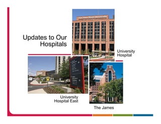 Updates to Our
     Hospitals
                                     University
                                     Hospital
                                     H    it l




           University
         Hospital East
                         The James
 