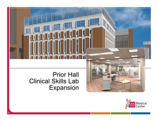Prior Hall
     Clinical Skills Lab
             Expansion


35
 