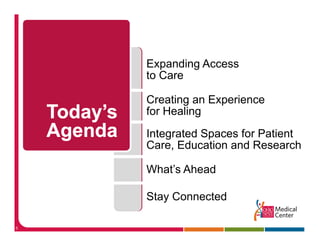 Expanding Access
    to Care

    Creating an Experience
    for H li
    f Healing
    Integrated Spaces for Patient
        g       p
    Care, Education and Research

    What s
    What’s Ahead

    Stay Connected
       y

8
 