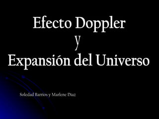 Efecto Doppler  Expansión del Universo y Soledad Barrios y Marlene Díaz 