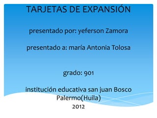 TARJETAS DE EXPANSIÓN

 presentado por: yeferson Zamora

presentado a: maría Antonia Tolosa


            grado: 901

institución educativa san juan Bosco
           Palermo(Huila)
                2012
 