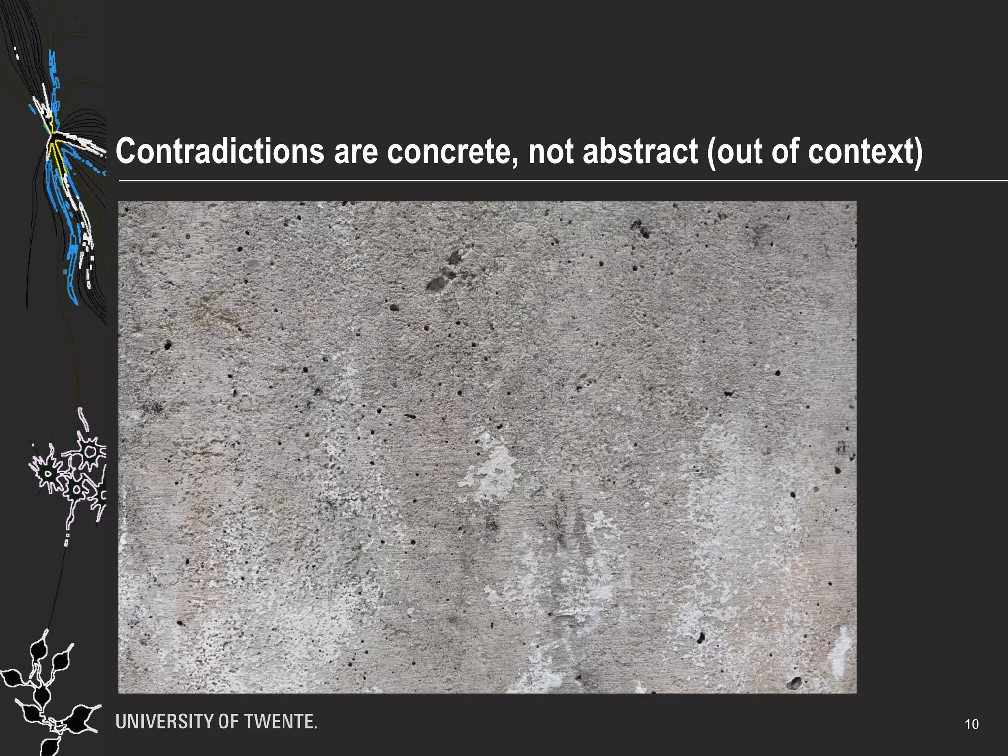 Contradictions are concrete, not abstract (out of context)
10
 