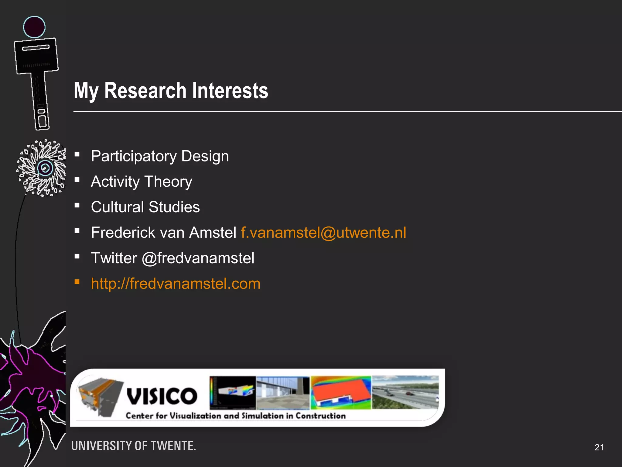 21
My Research Interests
 Participatory Design
 Activity Theory
 Cultural Studies
 Frederick van Amstel f.vanamstel@utwente.nl
 Twitter @fredvanamstel
 http://fredvanamstel.com
 