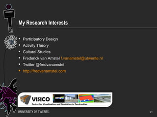 21
My Research Interests
 Participatory Design
 Activity Theory
 Cultural Studies
 Frederick van Amstel f.vanamstel@utwente.nl
 Twitter @fredvanamstel
 http://fredvanamstel.com
 