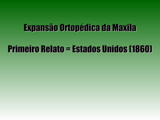 Expansão Ortopédica da Maxila Primeiro Relato = Estados Unidos (1860) 