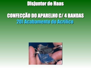 Disjuntor de Haas CONFECÇÃO DO APARELHO C/ 4 BANDAS 20) Acabamento do Acrílico  