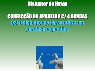 Disjuntor de Hyrax CONFECÇÃO DO APARELHO C/ 4 BANDAS 02) O disjuntor de Hyrax utiliza um parafuso específico 