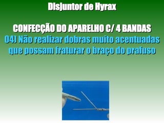 Disjuntor de Hyrax CONFECÇÃO DO APARELHO C/ 4 BANDAS 04) Não realizar dobras muito acentuadas que possam fraturar o braço do prafuso 