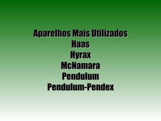 Aparelhos Mais Utilizados Haas Hyrax McNamara Pendulum Pendulum-Pendex 