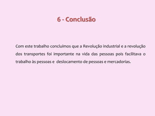    A Revolução industrial levou a que inicia-se uma outra revolução, a revolução dos transportes. 