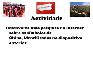 ActividadeDesenvolva uma pesquisa na Internet sobre os símbolos da China, identificados no diapositivo anterior