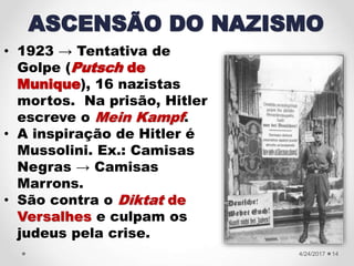 14
ASCENSÃO DO NAZISMO
• 1923 → Tentativa de
Golpe (Putsch de
Munique), 16 nazistas
mortos. Na prisão, Hitler
escreve o Me...