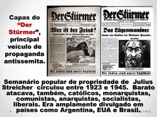 194/24/2017
Semanário popular de propriedade de Julius
Streicher circulou entre 1923 e 1945. Barato
atacava, também, catól...