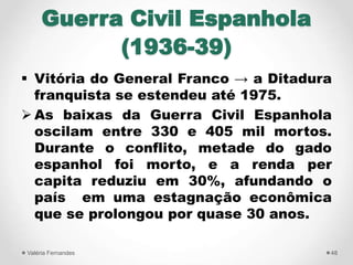  Vitória do General Franco → a Ditadura
franquista se estendeu até 1975.
 As baixas da Guerra Civil Espanhola
oscilam en...