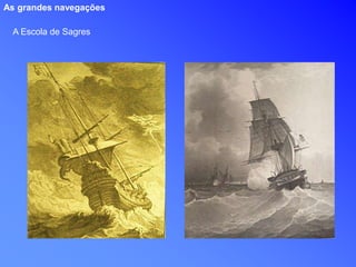 A Escola de Sagres
As grandes navegações
 