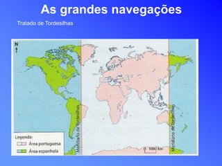 Tratado de Tordesilhas
As grandes navegações
 
