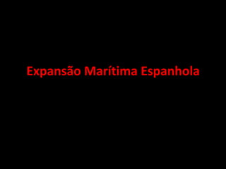 Expansão Marítima Espanhola
 
