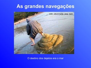 As grandes navegações O destino dos dejetos era o mar 