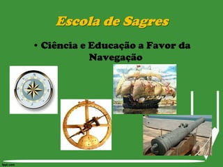 Escola de SagresCiência e Educação a Favor da Navegação