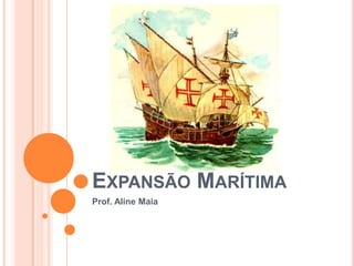 Expansão Marítima Prof. Aline Maia 