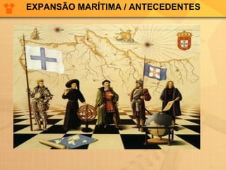 EXPANSÃO MARÍTIMA / ANTECEDENTES 