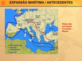 EXPANSÃO MARÍTIMA / ANTECEDENTES Rotas das principais Cruzadas - Mapas 