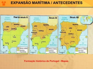 EXPANSÃO MARÍTIMA / ANTECEDENTES Formação histórica de Portugal - Mapas 
