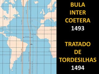 BULA
  INTER
 COETERA
   1493

  TRATADO
     DE
TORDESILHAS
    1494
 