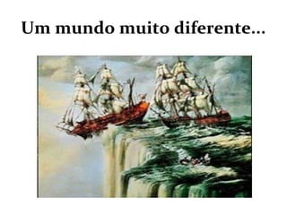 Um mundo muito diferente...
 