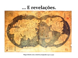 ... E revelações.
Mapa Chinês com a América mapeada (1421 a 1423)
 