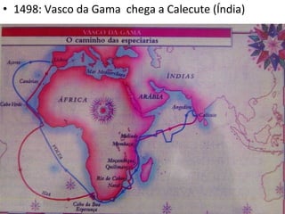 • 1498: Vasco da Gama chega a Calecute (Índia)
 
