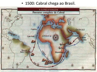 • 1500: Cabral chega ao Brasil.
 