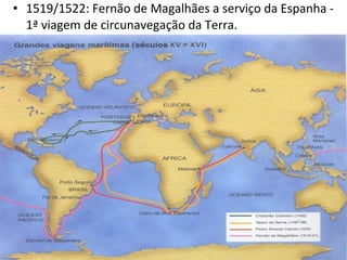 • 1519/1522: Fernão de Magalhães a serviço da Espanha -
1ª viagem de circunavegação da Terra.
 