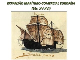 EXPANSÃO MARÍTIMO-COMERCIAL EUROPÉIAEXPANSÃO MARÍTIMO-COMERCIAL EUROPÉIA
(Séc. XV-XVI)(Séc. XV-XVI)
 