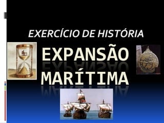EXERCÍCIO DE HISTÓRIA Expansão Marítima 