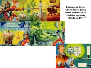 Estampas de Carlos
Alberto Santos para a
versão ilustrada de Os
Lusíadas que seria
editada em 1974
 