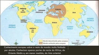 Conhecimento europeu sobre o resto do mundo: muito limitado por séculos. Conheciam apenas partes do norte da África, do Oriente Médio e, em menor medida, da Ásia oriental.  