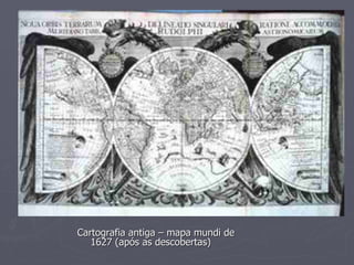 Cartografia antiga – mapa mundi de 1627 (após as descobertas) 