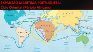 EXPANSÃO MARÍTIMA PORTUGUESA:
Ciclo Oriental (Périplo Africano)
 