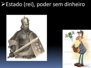 Estado (rei), poder sem dinheiro
 