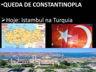•QUEDA DE CONSTANTINOPLA
Hoje: Istambul na Turquia
 