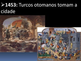 1453: Turcos otomanos tomam a
cidade
 