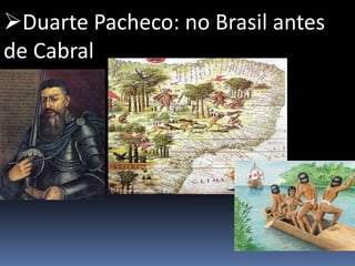 Duarte Pacheco: no Brasil antes
de Cabral
 