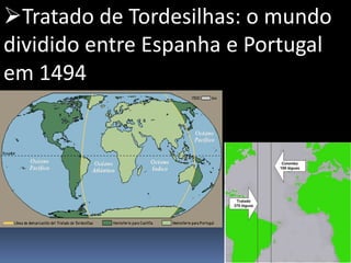 Tratado de Tordesilhas: o mundo
dividido entre Espanha e Portugal
em 1494
 