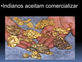 •Indianos aceitam comercializar
 