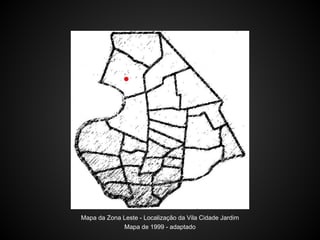 Mapa da Zona Leste - Localização da Vila Cidade Jardim
Mapa de 1999 - adaptado
 