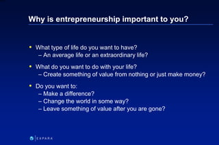 10
6XXXX
Why is entrepreneurship important to you?
 What type of life do you want to have?
– An average life or an extrao...